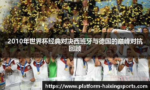 2010年世界杯经典对决西班牙与德国的巅峰对抗回顾