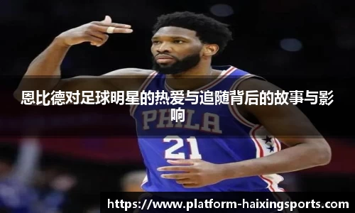 恩比德对足球明星的热爱与追随背后的故事与影响